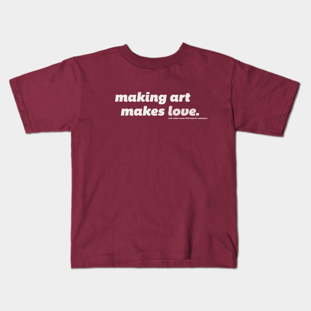 Making Art Makes Love Kids T-Shirt by ElizabethOwens